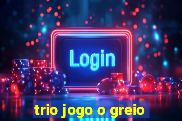 trio jogo o greio